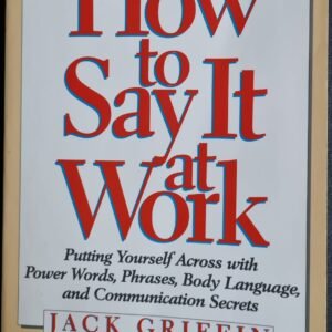 How to Say It at Work: Putting Yoursel with Power Words, Phrases, Body Language, and Communication Secrets