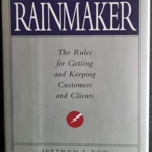 How to Become a Rainmaker: The Rules for Getting and Keeping Customers and Clients