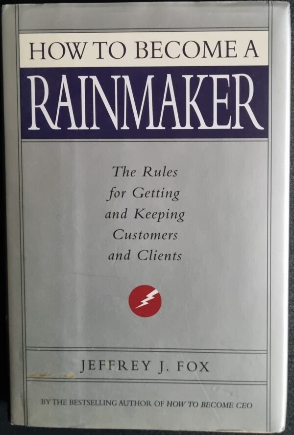How to Become a Rainmaker: The Rules for Getting and Keeping Customers and Clients