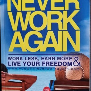 Never Work Again: Work Less, Earn More & Live Your Freedom