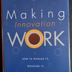 Making Innovation Work: How to Manage It, Measure It and Profit from It