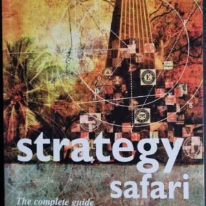 Strategy Safari: The Complete Guide to the Wilds of Strategic Management
