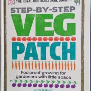 Step-By-Step Veg Patch: Foolproof Growing for Gardeners with Little Space