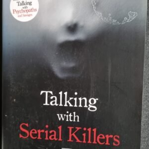 Talking with Serial Killers: A Chilling Study of the Worlds Most Evil People