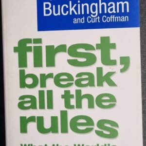 First, Break All the Rules: What the World's Greatest Managers Do Differently