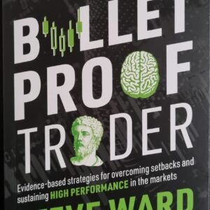 Bullet Proof Trader: Evidence-based Strategies for Overcoming Setback and Sustaining High Performance in the Markets