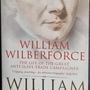 William Wilberforce: The Life of The Great Anti-Slave Trade Campaigner