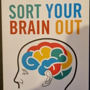 Sort Your Brain Out: Boost Your Performance Manage Stress and Achieve More