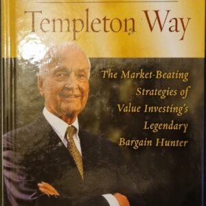 Investing The Templeton Way: The Market-Beating Strategies of Value Investing's Legendary Bargain Hunter