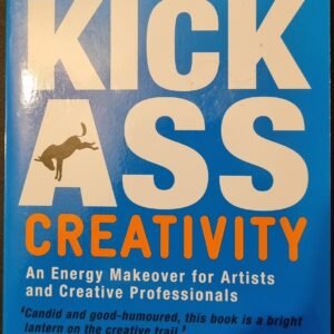 Kick Ass Creativity: An Energy Makeover for Artists and Creative Professionals