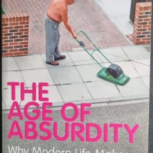 The Age of Absurdity: Why Modern Life Makes It Hard to Be Happy