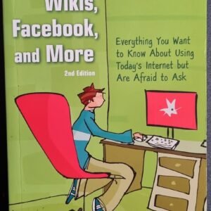 Blogs, Wikis, Facebook and More: Everything You Want to Know About Today's Internet but Are Afraid to Ask