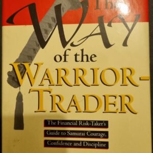 The Way of the Warrior-Trader: The Financial Risk-Taker's Guide to Samurai Courage, Confidence and Discipline