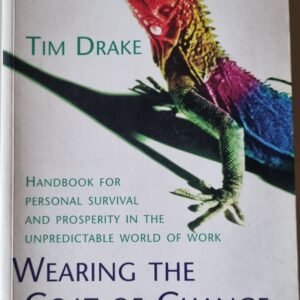 Wearing The Coat of Change: Handbook For Personal Survival and Prosperity in the Unpredictable World of Work
