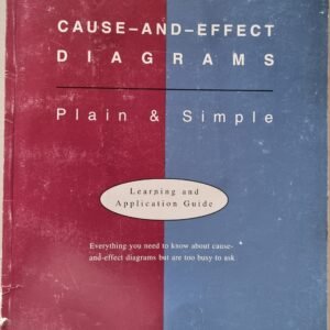 Cause-and-Effect Diagrams: Plain & Simple: Everything You Need to Know About Cause- and-Effect Diagram But Too Busy to Ask
