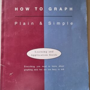 How to Graph: Plain & Simple: Everything You Need to Know About Graphing Data But Too Busy to Ask