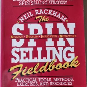 The Spin (Situation, Problem, Implication, Negotiation) Selling Fieldbook: Practical Tools Methods, Exercises, And Resources by Neil Rackham
