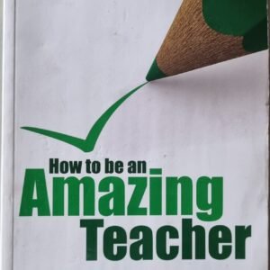 How To Be An Amazing Teacher by Caroline Bentley-Davies