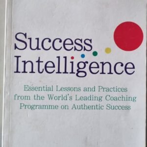 Success Intelligence: Essential Lessons and Practices From The World's Leading Coaching Programme on Authentic Success by Robert Holden PhD