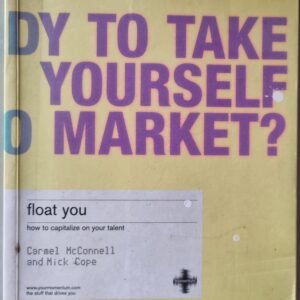 Ready to Take Yourself to Market?: Float You: How to Capitalise on Your Talent