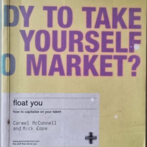 Ready To Take Yourself To Market? Float You: How To Capitalise On Your Talent by Carmel McConnel and Mick Cope