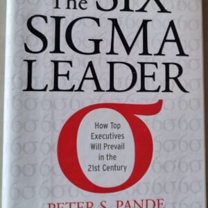The Six Sigma Leader: How Top Executives Will Prevail in the 21st Century by Peter S. Pande