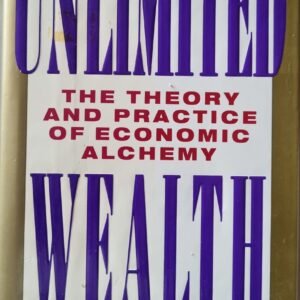 Unlimited Wealth: The Theory and Practice of Economic Alchemy