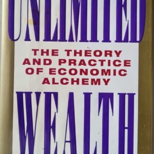 Unlimited Wealth: The Theory and Practice of Economic Alchemy by Paul Zane Pilzer