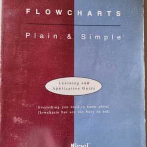 Flowcharts: Plain & Simple: Learning and Application Guide: Everything You Need to Know About Flowcharts But Busy Too to Ask