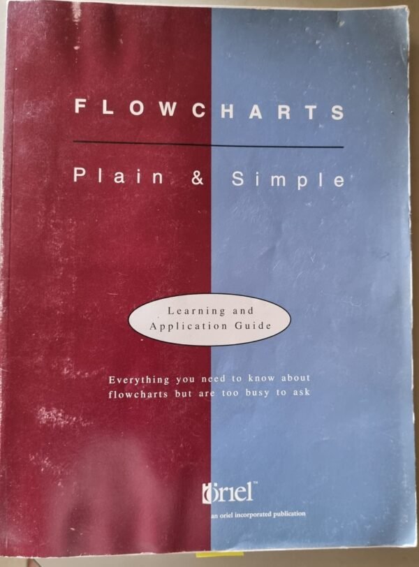 Flowcharts: Plain & Simple: Learning and Application Guide: Everything You Need to Know About Flowcharts But Busy Too to Ask