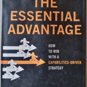 The Essential Advantage: How to Win with a Capabilities-Based Strategy