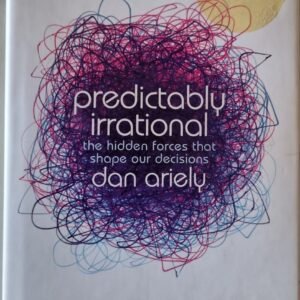 Predictably Irrational: The Hidden Forces That Shape Our Decisions by Dan Ariely
