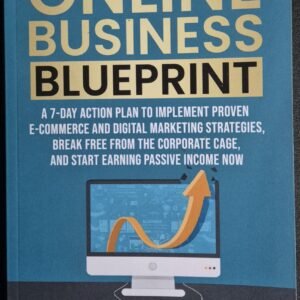 Online Business Blueprint: A 7-Day Action Plan To Implement Proven E-Commerce and Digital Marketing Strategies Break Free From The Corporate Cage and Start Earning Passive Income Now