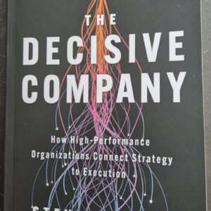 The Decisive Company: How High-Performance Organisation Connect Strategy to Execution