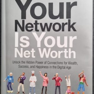 Your Network: Is Your Net Worth - Unlock the Hidden Power of Connections for Wealth, Success and Happiness in the Digital Age