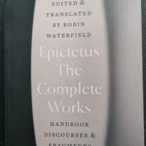 Epictetus: The Complete Works - Handbook Discourses & Fragments