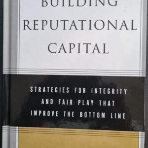 Building Reputational Capital: Strategies For Integrity and Fair Play That Improve the Bottom Line
