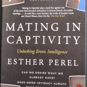 Mating In Captivity: Unlocking Erotic Intelligence by Esther Perel