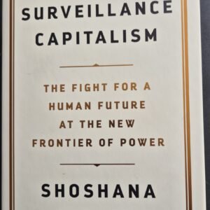 The Age of Surveillance Capitalism: The Fight for a Human Future at The New Frontier of Power by Shoshana Zuboff