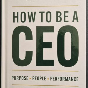 How To Be A CEO: Purpose . People . Performance by Amy C. Edmondson