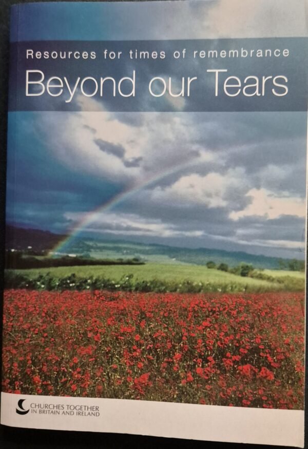 Beyond Our Tears: Resources In Times of Remembrance by Churches Together In Britain and Ireland