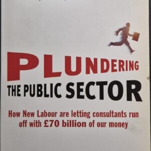 Plundering The Public Sector: How New Labour Are Letting Consultants  Run Off With £70 Billion of Our Money by David Craig and Richard Brooks
