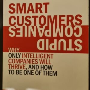 Smart Customers: Why Only Intelligent Companies Will Thrive, And How To Be One of Them