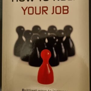 How To Keep Your Job: Brilliant Ways To Increase Performance, Stay Employed And Keep The Money Rolling In