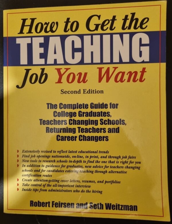 How To Get The Teaching Job You Want: The Complete Guide For College Graduates, Teachers, Changing Schools, Returning Teachers and Career Changers by Robert Feirsen and Seth Weitzman