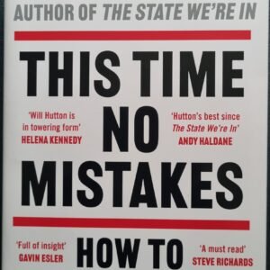 This Time No Mistakes: How To Remake Britain by Will Hutton