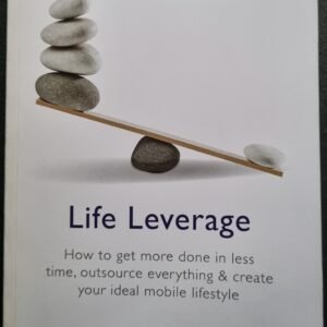Life Leverage: How To Get More Done In Less Time, Outsource Everything & Create Your Ideal Mobile Lifestyle by Rob Moore
