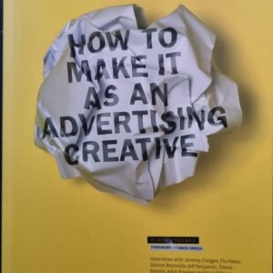 How To Make It As An Advertising Creative: Interviews With Jeremy Craigen, Flos Heiss, Simon Renolds, Jeff Benjamin, Trevor Beattie, Amir Kassei, & Paul Silburn