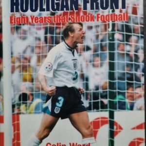 All Quiet On The Hooligan Front: Eight Years That Shook Football by Colin Wood