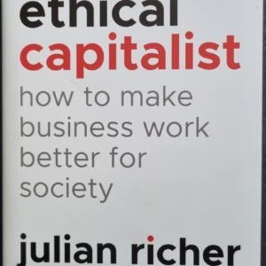 The Ethical Capitalist: How To Make Business Work Better For Society by Julian Richer
